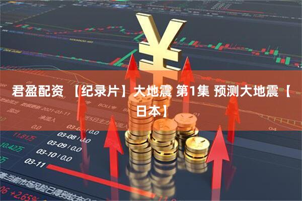 君盈配资 【纪录片】大地震 第1集 预测大地震【日本】
