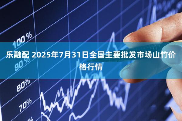 乐融配 2025年7月31日全国主要批发市场山竹价格行情