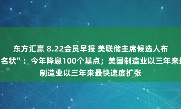 东方汇赢 8.22会员早报 美联储主席候选人布拉德递上“投名状”：今年降息100个基点；美国制造业以三年来最快速度扩张