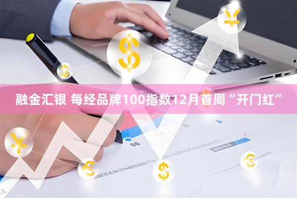 融金汇银 每经品牌100指数12月首周“开门红”